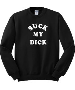 Suck My Dick Sweatshirt