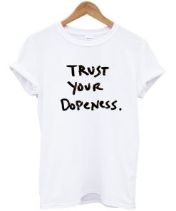 Trust Your Dopeness T-Shirt