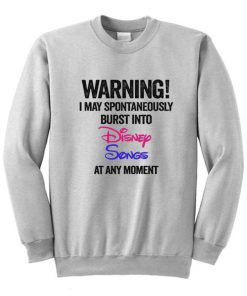 Warning I May Spontaneously Burst Into Disney Songs At Any Moment Sweatshirt