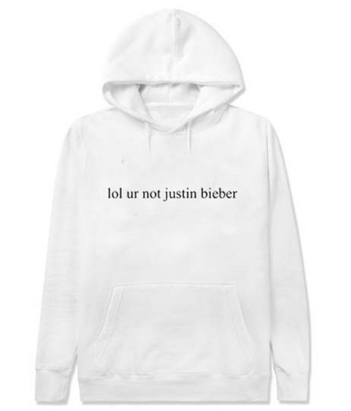 lol ur not justin bieber hoodie