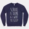 School Is Dumb & I Want To Sleep Sweatshirt