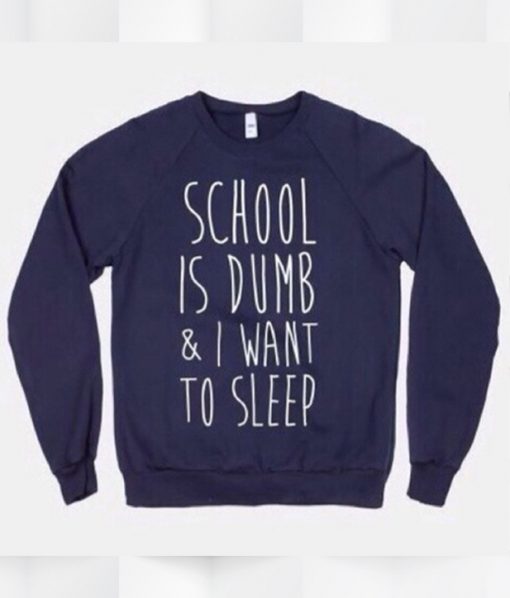 School Is Dumb & I Want To Sleep Sweatshirt