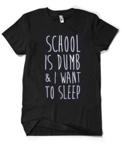 School Is Dumb & I Want To Sleep T-Shirt