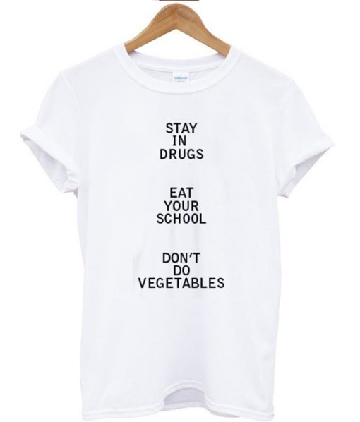 Stay In Drugs Eat Your School Don't Do Vegetables T-Shirt