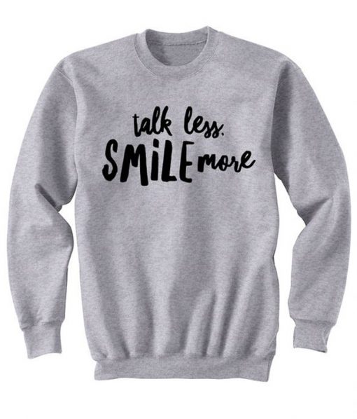 Talk Less Smile More Sweatshirt