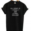 All I Want Is Pizza And Tom Holland T-Shirt