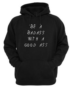 Be A Badass With A Good Ass Hoodie