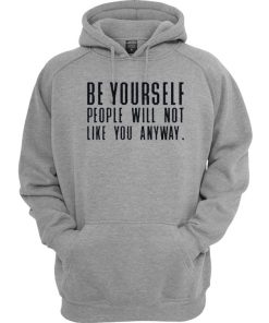 Be Yourself People Will Not Like You Anyway Hoodie
