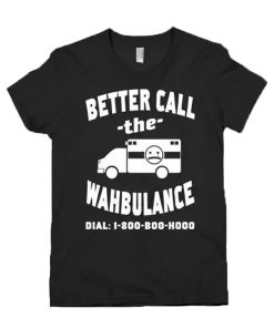 Better Call The Wahbulance T-Shirt