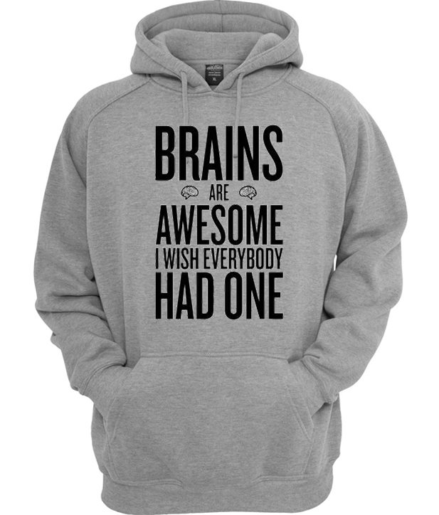 Brains Are Awesome I Wish Everybody Had One Hoodie