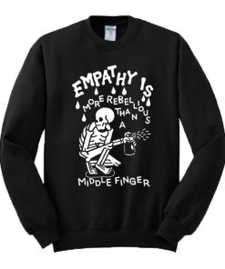 Emphaty is More Rebelious Than a Middle Finger Sweatshirt