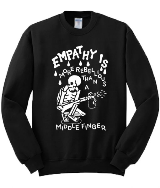 Emphaty is More Rebelious Than a Middle Finger Sweatshirt