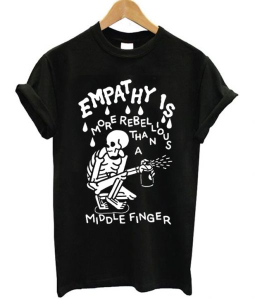 Emphaty is More Rebelious Than a Middle Finger T-Shirt
