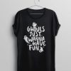 Ghouls Just Wanna Have Fun Ghost T-Shirt