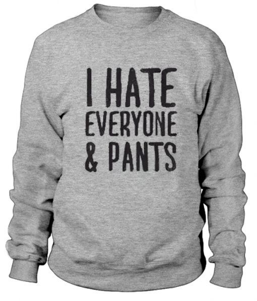 I Hate Everyone & Pants Sweatshirt