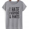 I Hate Everyone & Pants T-Shirt