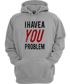 I Have a Problem Hoodie
