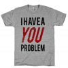 I Have a Problem T-Shirt