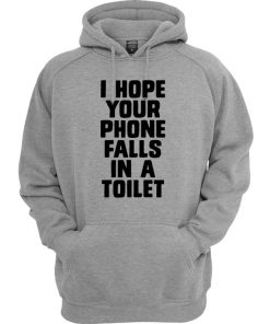 I Hope Your Phone Falls In a Toilet Hoodie