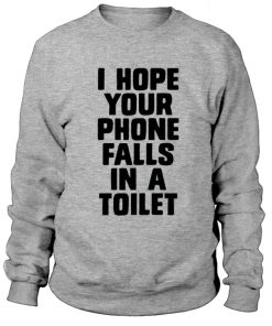 I Hope Your Phone Falls In a Toilet Sweatshirt