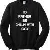 I'd Rather Be Chillin' With Iggy Sweatshirt