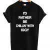 I'd Rather Be Chillin' With Iggy T-shirt