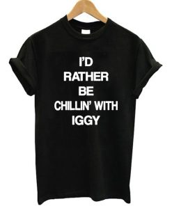 I'd Rather Be Chillin' With Iggy T-shirt
