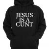 Jesus is a Cunt Hoodie