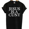 Jesus is a Cunt T-Shirt