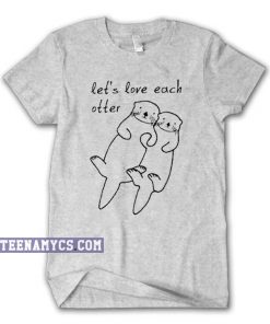 Let's Love Each Otter T-Shirt