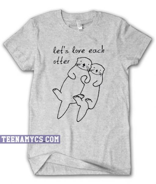 Let's Love Each Otter T-Shirt