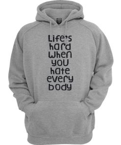 Life's Hard When You Hate Everybody Hoodie