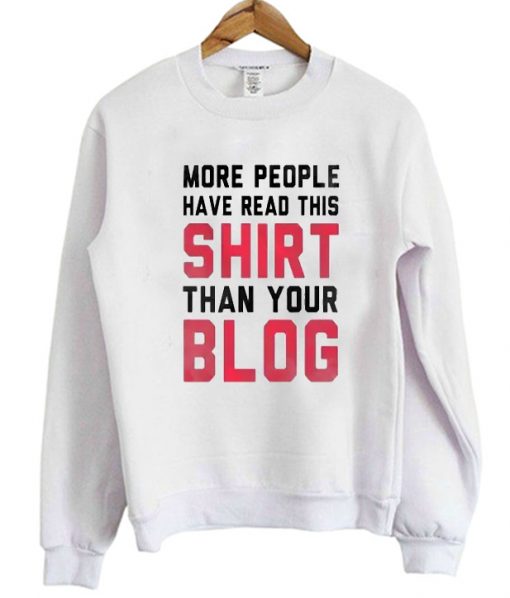 More People Have Read This Shirt Than Your Blog Sweatshirt