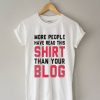 More People Have Read This Shirt Than Your Blog T-Shirt