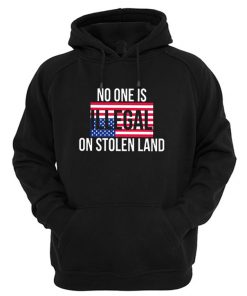 No One Is Illegal On Stolen Land Hoodie