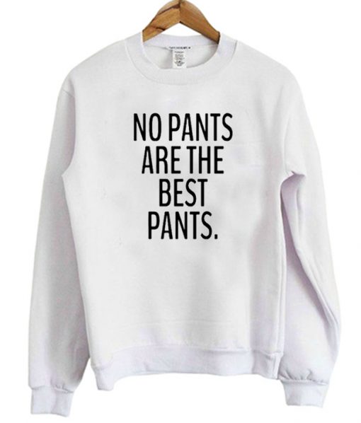 No Pants Are The Best Pants Sweatshirt