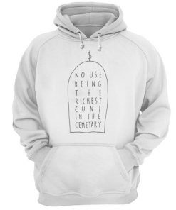 No Use Being The Richest Cunt In The Cemetary Hoodie