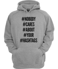 Nobody Cares About Your Hastags Hoodie