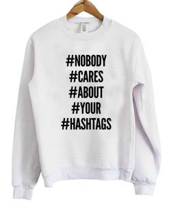 Nobody Cares About Your Hastags Sweatshirt