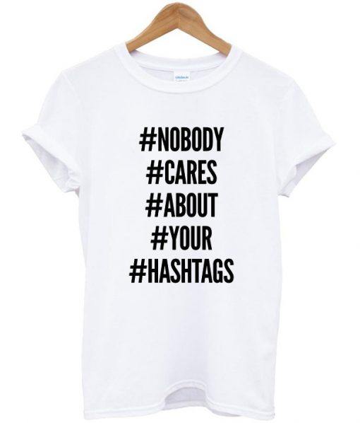 Nobody Cares About Your Hastags T-Shirt