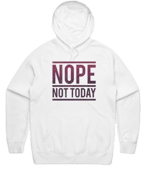 Nope Not Today Hoodie