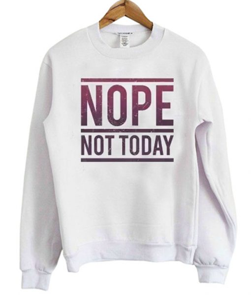 Nope Not Today Sweatshirt