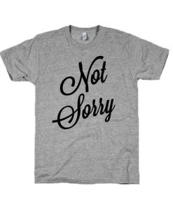 Not Sorry T-shirt