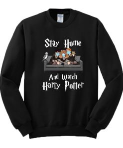 Stay Home And Watch Harry Potter Sweatshirt