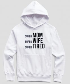 Super Mom Super Wife Super Tired Hoodie