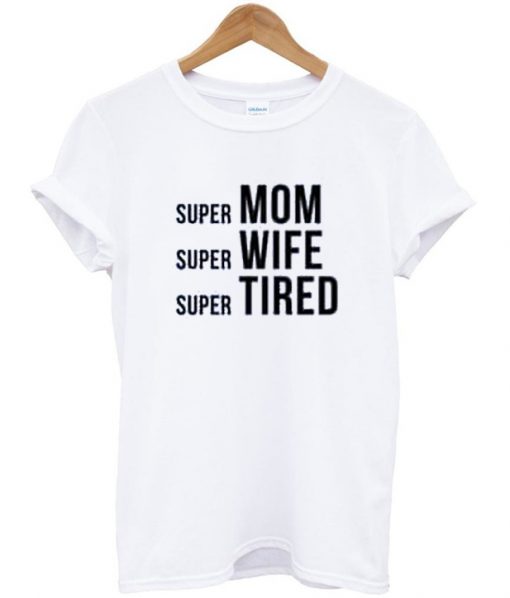 Super Mom Super Wife Super Tired T-Shirt