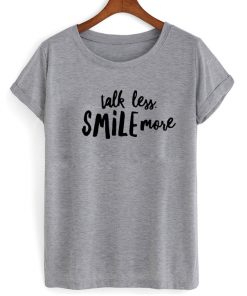 Talk Less Smile More T-Shirt