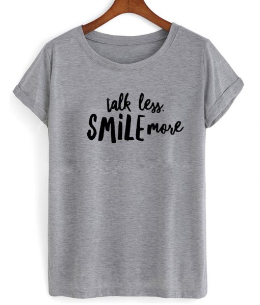 Talk Less Smile More T-Shirt