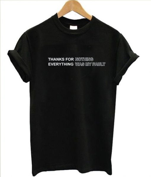 Thanks For Nothing Everything Was My Fault T-Shirt