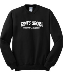 That's Gross Unless You're Up For It Sweatshirt